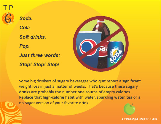 Tip #6: Soda, cola, soft drinks, pop.  Just three words: Stop! Stop! Stop!