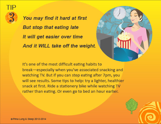 Tip #3: You may find it hard at first, but stop eating late.  It will get easier over time and it WILL take off the weight.